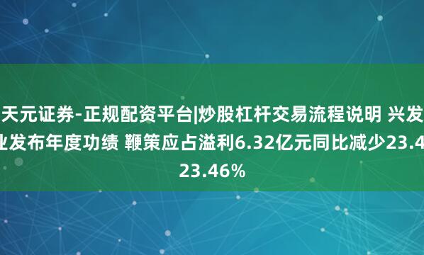天元证券-正规配资平台|炒股杠杆交易流程说明 兴发铝业发布年度功绩 鞭策应占溢利6.32亿元同比减少23.46%